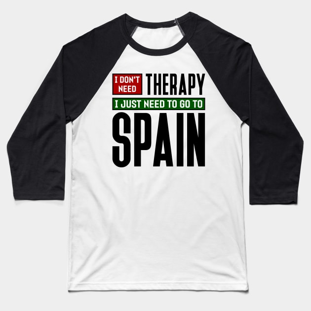 I don't need therapy, I just need to go to Spain Baseball T-Shirt by colorsplash